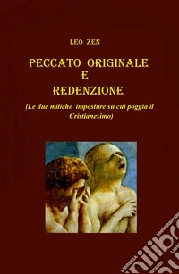 Peccato originale e redenzione. (Le due mitiche imposture su cui poggia il cristianesimo) libro