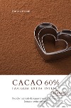 Cacao 60 per cento. Famiglia extra intensa libro