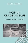 Facebook: scrivere o linkare. Una responsabilità sociale libro