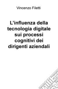 L'influenza della tecnologia digitale sui processi cognitivi dei dirigenti aziendali libro