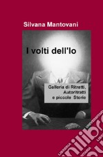 I volti dell'io. Galleria di ritratti, autoritratti e piccole storie libro