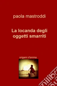 La locanda degli oggetti smarriti. Origami d'anima libro