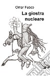 La giostra nucleare libro di Fusco Omar