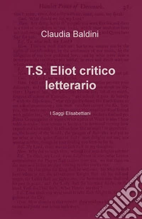 T.S. Eliot critico letterario. I saggi elisabettiani libro