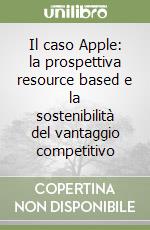 Il caso Apple: la prospettiva resource based e la sostenibilità del vantaggio competitivo libro