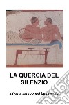 La quercia del silenzio libro di Zambonini Bellaveglia Silvana