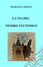 La via del tesoro teutonico libro