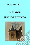 La via del tesoro teutonico libro