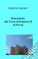 Il banchetto. Alla corte di Federico II di Svevia libro