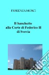 Il banchetto. Alla corte di Federico II di Svevia libro