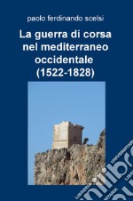 La guerra di corsa nel Mediterraneo occidentale (1522-1828)