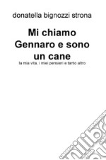 Mi chiamo Gennaro e sono un cane. La mia vita, i miei pensieri e tanto altro libro