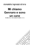 Mi chiamo Gennaro e sono un cane. La mia vita, i miei pensieri e tanto altro libro di Bignozzi Strona Donatella