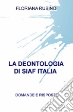 La deontologia di SIAF Italia. Domande e risposte libro