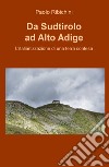 Da Sudtirolo ad Alto Adige. L'italianizzazione di una terra contesa libro di Ribichini Paolo