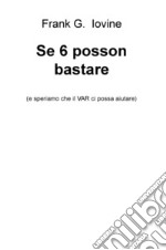 Se 6 posson bastare (e speriamo che il VAR ci possa aiutare) libro