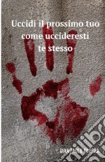 Uccidi il prossimo tuo come uccideresti te stesso libro