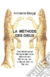 La méthode des dieux. Une théorie pour l'interprétation des actes de ces maîtres qui ont dialogué avec la matière libro