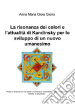 La risonanza dei colori e l'attualità di Kandinsky per lo sviluppo di un nuovo umanesimo. Vivere in sintonia con noi stessi e l'universo è veramente un'arte e il colore ne diventa lo strumento