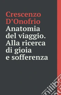 Anatomia del viaggio. Alla ricerca di gioia e sofferenza libro