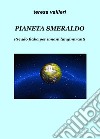 Pianeta Smeraldo. Pseudo fiaba per umani lungimiranti libro