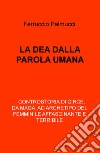 La dea dalla parola umana libro di Palmucci Ferruccio