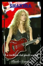 Shakira. La rockera dai piedi scalzi