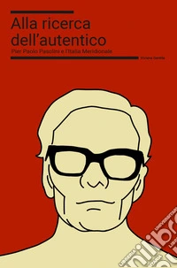 Alla ricerca dell'autentico. Pier Paolo Pasolini e l'Italia meridionale libro
