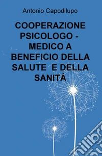 Cooperazione psicologo-medico a beneficio della salute e della sanità libro