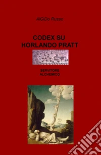 Codex su Horlando Pratt, servitore alchemico libro