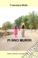 Pi nno muriri. Poesie e riflessioni in vernacolo (1994-2015)