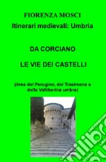 Da Corciano le vie dei castelli (area del Perugino, del Trasimeno e della Valtiberina umbra). Itinerari medievali: Umbria libro