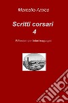 Scritti corsari. Riflessioni per lettori inappagati. Vol. 4 libro di Amico Marcello