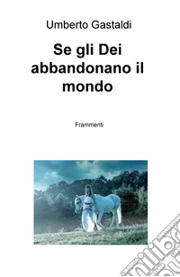 Se gli dei abbandonano il mondo. Frammenti libro