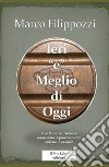 Ieri «è» meglio di oggi. Guardando lontano verso chissà quale ricordo libro di Filippozzi Marco