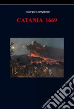 Catania 1669. Raccolta di immagini e notizie della città di Catania relative alla dominazione spagnola dal 1616 al 1669 libro