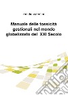 Manuale delle tossicità gestionali nel mondo globalizzato del XXI secolo libro