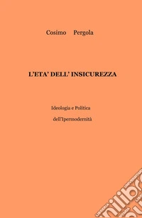 L'età dell'insicurezza. Ideologia e politica dell'ipermodernità libro