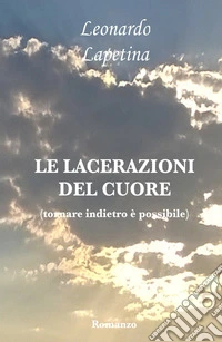 Le lacerazioni del cuore. Tornare indietro è possibile libro