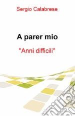 A parer mio. Anni difficili libro