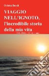 Viaggio nell'ignoto. L'incredibile storia della mia vita. Trilogia libro