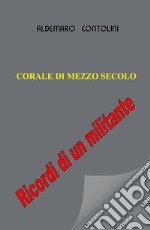 Corale di mezzo secolo. Ricordi di un militante libro