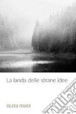 La landa delle strane idee. Per chi non ha paura di pensare libro