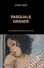 Pasquale Grande. La sensibilità dell'artista verso la donna libro