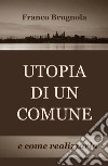 Utopia di un comune... e come realizzarla libro di Brugnola Franco