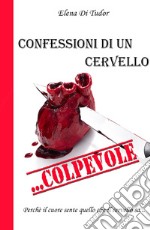 Confessioni di un cervello... colpevole. Perché il cuore sente quello che il cervello sa libro