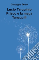 Lucio Tarquinio Prisco e la maga Tanaquill libro