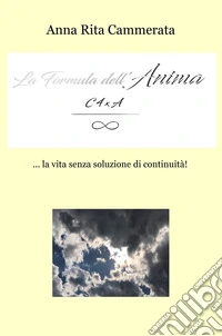 La formula dell'anima... la vita senza soluzione di continuità! libro