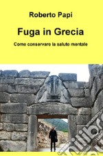 Fuga in Grecia. Come conservare la salute mentale libro