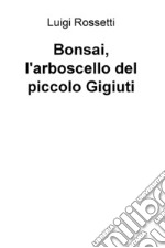 Bonsai, l'arboscello del piccolo Gigiuti libro